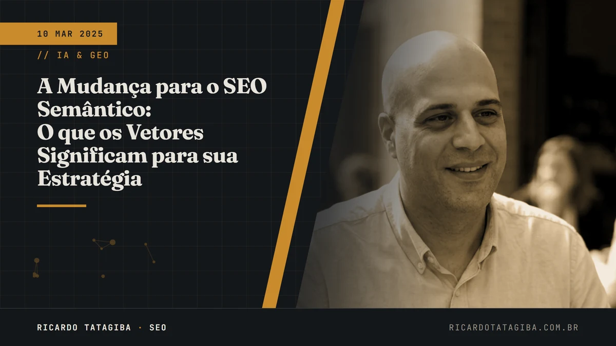 A Mudança para o SEO Semântico: O que os Vetores Significam para sua Estratégia