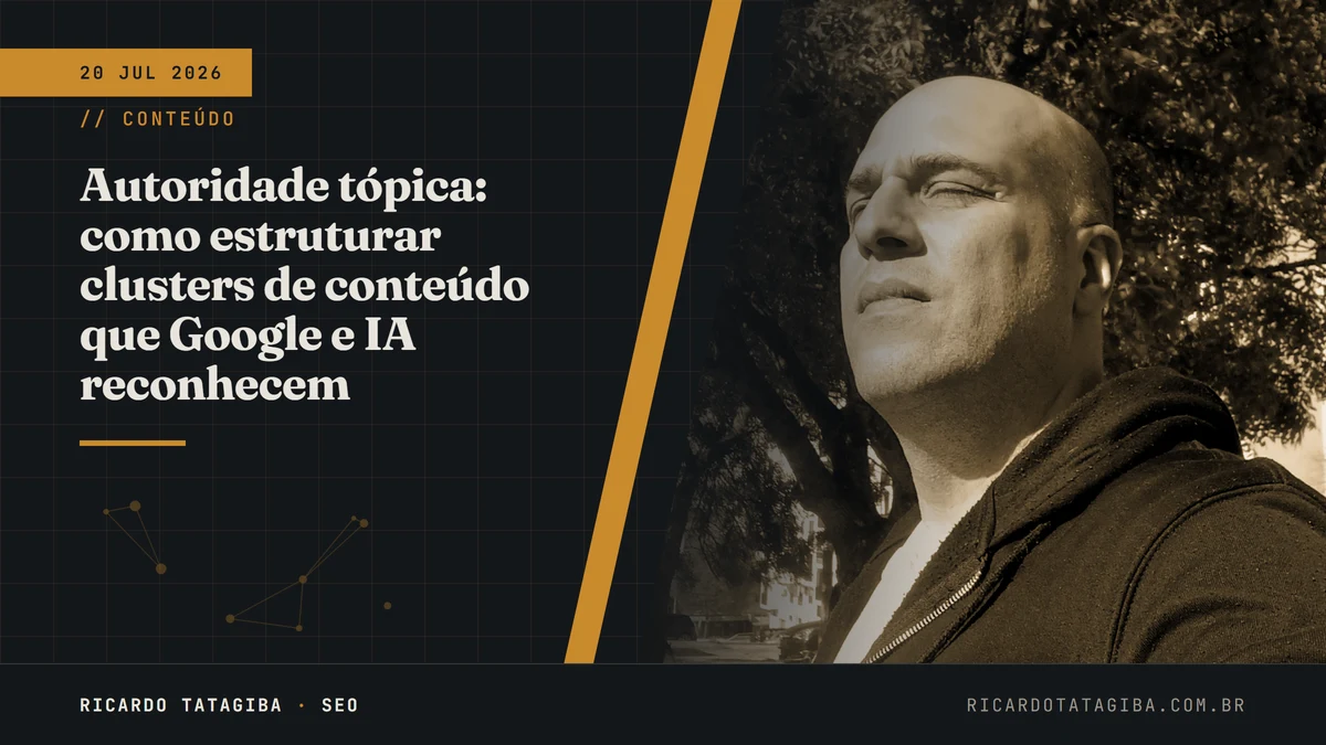 Autoridade tópica: como estruturar clusters de conteúdo que Google e IA reconhecem