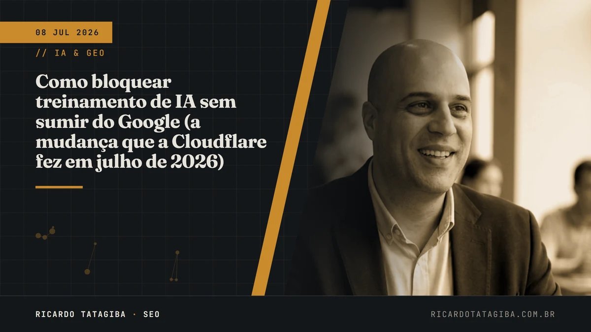 Como bloquear treinamento de IA sem sumir do Google (a mudança que a Cloudflare fez em julho de 2026)